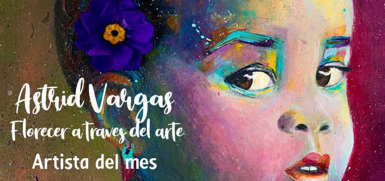 Astrid Vargas: Florecer a través del arte